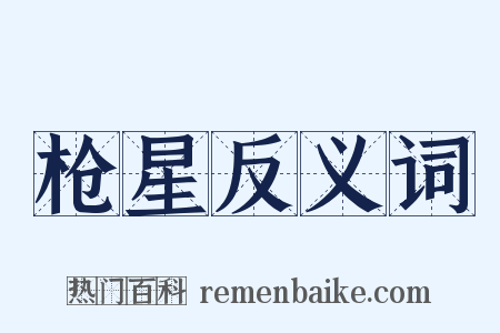 枪星反义词是什么意思的图片